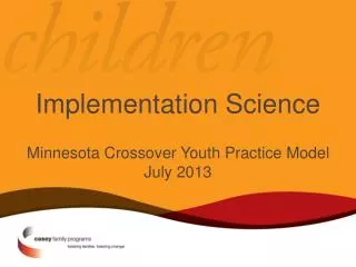 Implementation Science Minnesota Crossover Youth Practice Model July 2013