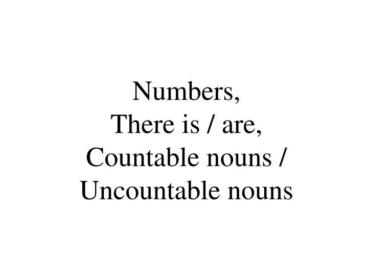 numbers there is are c ountable nouns u ncountable nouns