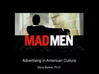 Advertising in American Culture Alicia Barber, Ph.D.