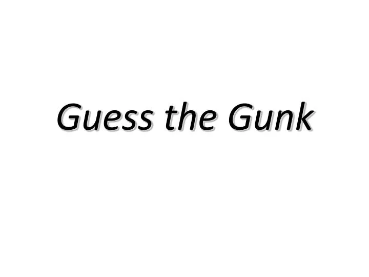 guess the gunk