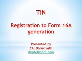 TIN Registration to Form 16A generation Presented by CA. Dhruv Seth ds@sethspro
