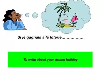 To write about your dream holiday