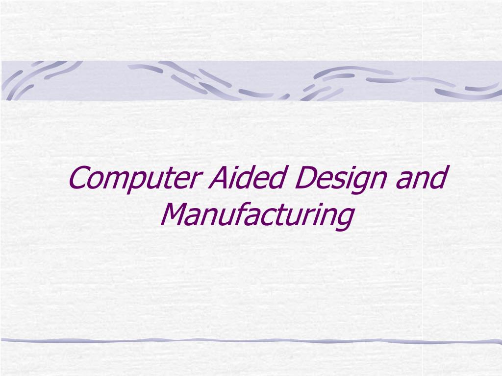 PPT - Computer Aided Design and Manufacturing PowerPoint Presentation ...