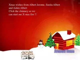 Xmas wishes from Albert Jerome, Sunita Albert and Aiden Albert Click the chimney so we