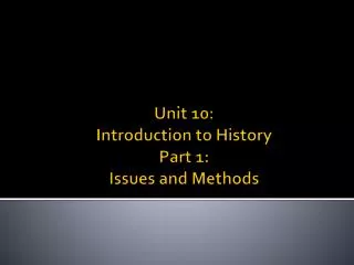 Unit 10: Introduction to History Part 1: Issues and Methods