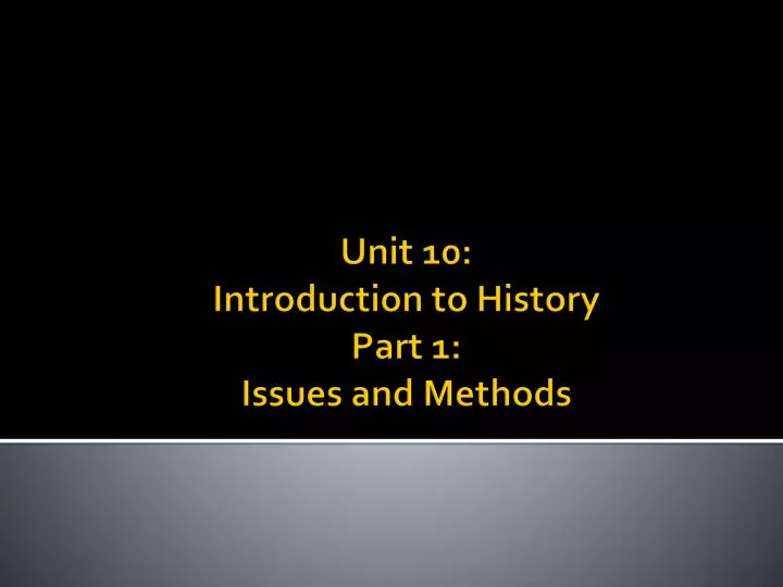 unit 10 introduction to history part 1 issues and methods