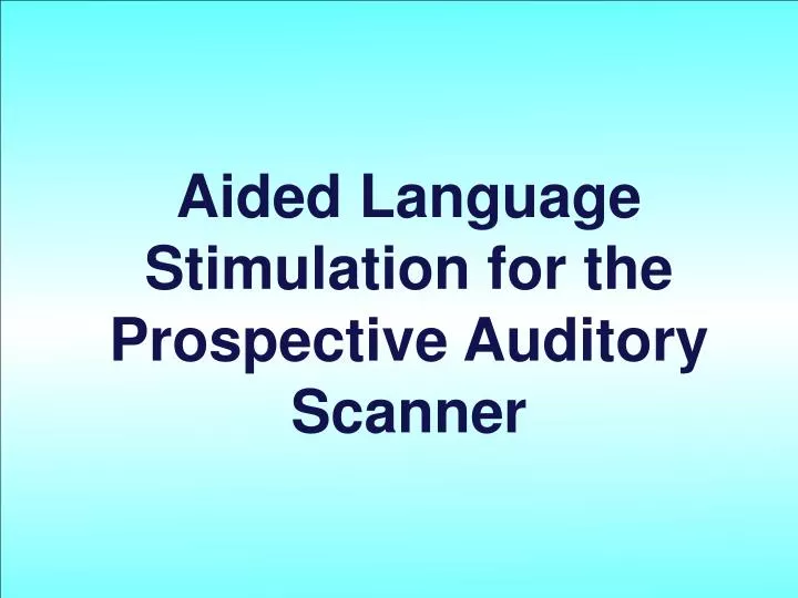 aided language stimulation for the prospective auditory scanner