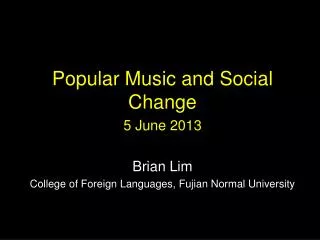 Popular Music and Social Change 5 June 2013 Brian Lim