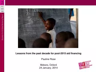 Lessons from the past decade for post-2015 aid financing Pauline Rose Mokoro , Oxford