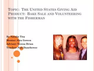 Topic: The United States G iving A id Product: Bake Sale and Volunteering with the Fisherman