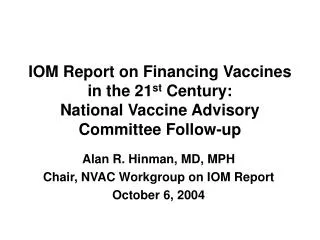 Alan R. Hinman, MD, MPH Chair, NVAC Workgroup on IOM Report October 6, 2004