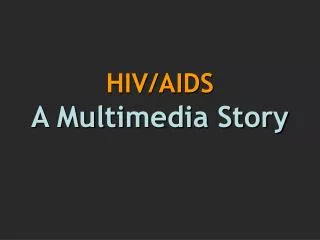 HIV/AIDS A Multimedia Story