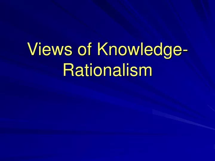 views of knowledge rationalism