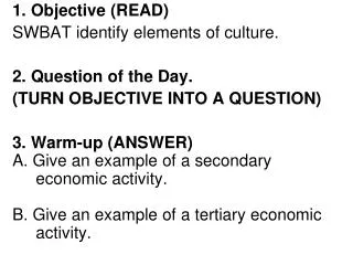 1. Objective (READ) SWBAT identify elements of culture. 2. Question of the Day.