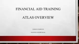 Financial Aid Training Atlas Overview Angelica Parrales Financial aid Specialist