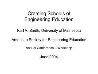 Creating Schools of Engineering Education Karl A. Smith, University of Minnesota