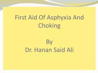 First Aid Of Asphyxia And Choking By Dr. Hanan Said Ali