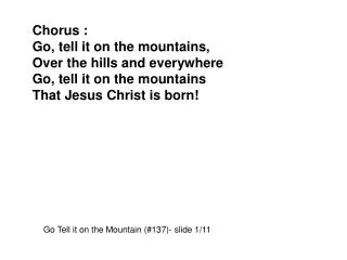 Chorus : Go, tell it on the mountains, Over the hills and everywhere Go, tell it on the mountains
