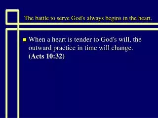 The battle to serve God's always begins in the heart.