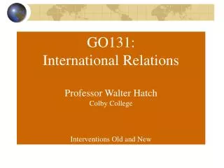 GO131: International Relations Professor Walter Hatch Colby College Interventions Old and New