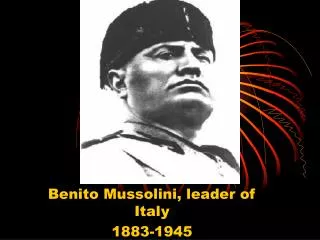 Benito Mussolini, leader of Italy 1883-1945