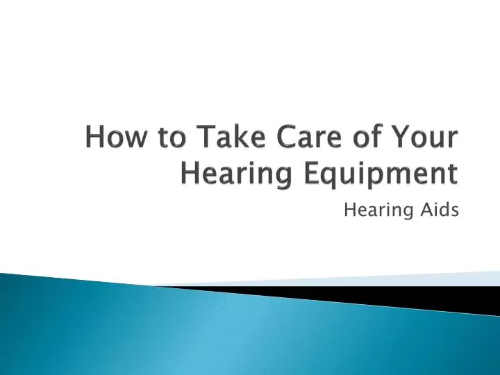 how to take care of your hearing equipment