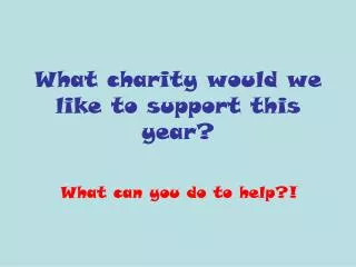 What charity would we like to support this year?