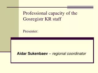 Professional capacity of the Gosregistr KR staff Presenter :