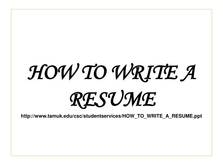 how to write a resume http www tamuk edu csc studentservices how to write a resume ppt
