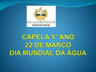 capela 5 ano 22 de mar o dia mundial da gua