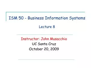 ISM 50 - Business Information Systems Lecture 8