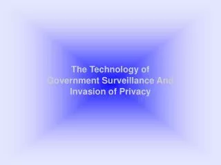 The Technology of Government Surveillance And Invasion of Privacy