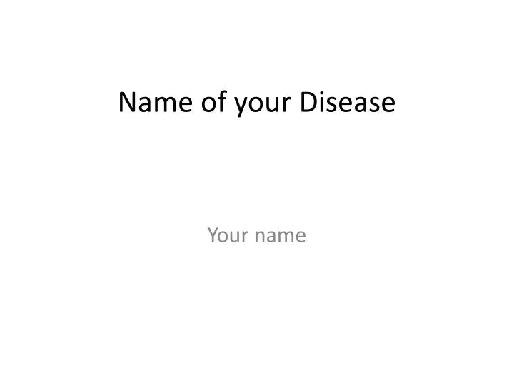 name of your disease