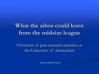 What the aibos could learn from the midsize league