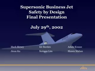 Supersonic Business Jet Safety by Design Final Presentation July 29 th , 2002
