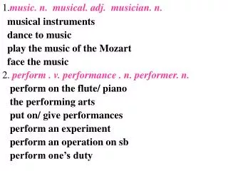 1. music. n. musical. adj. musician. n. musical instruments dance to music
