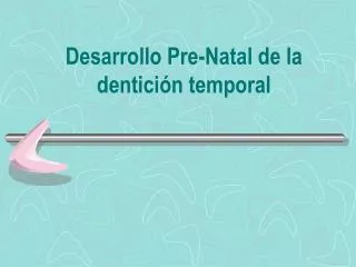 desarrollo pre natal de la dentici n temporal