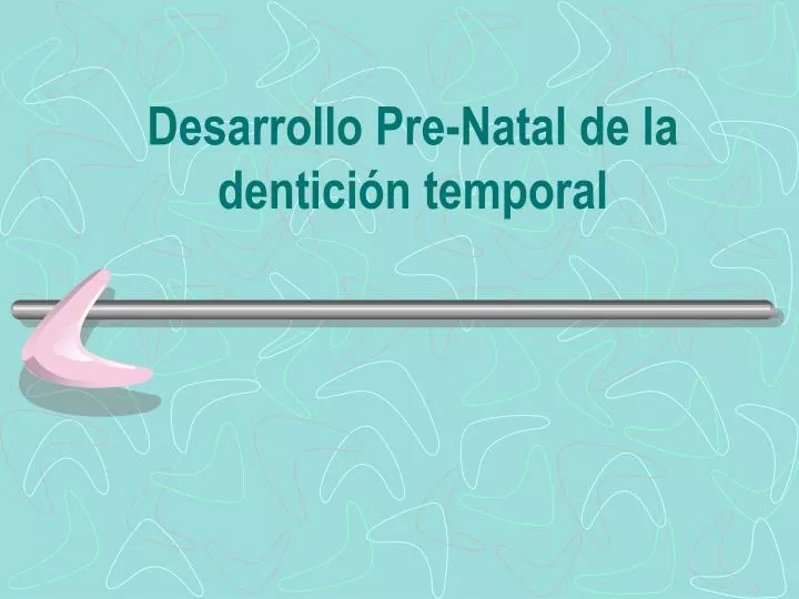 desarrollo pre natal de la dentici n temporal