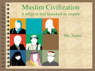 Muslim Civilization A religion that launched an empire