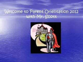 Welcome to Parent Orientation 2012 with Mr. Scott