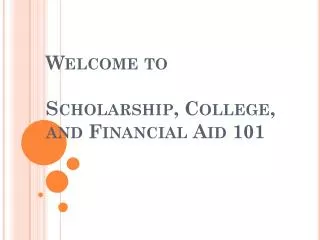 Welcome to Scholarship, College, and Financial Aid 101