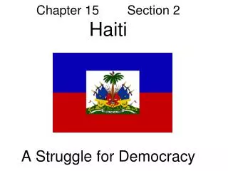 Chapter 15 Section 2 Haiti A Struggle for Democracy