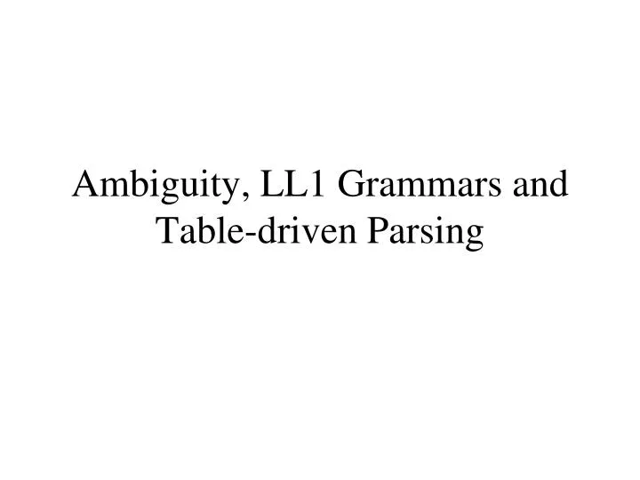 ambiguity ll1 grammars and table driven parsing