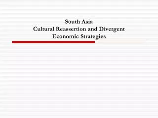 South Asia Cultural Reassertion and Divergent Economic Strategies