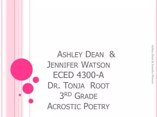 Ashley Dean &amp; Jennifer Watson ECED 4300-A Dr. Tonja Root 3 rd Grade Acrostic Poetry