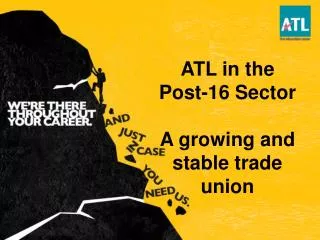 ATL in the Post-16 Sector A growing and stable trade union