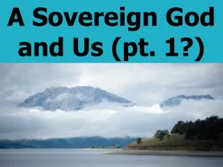 A Sovereign God and Us (pt. 1?)