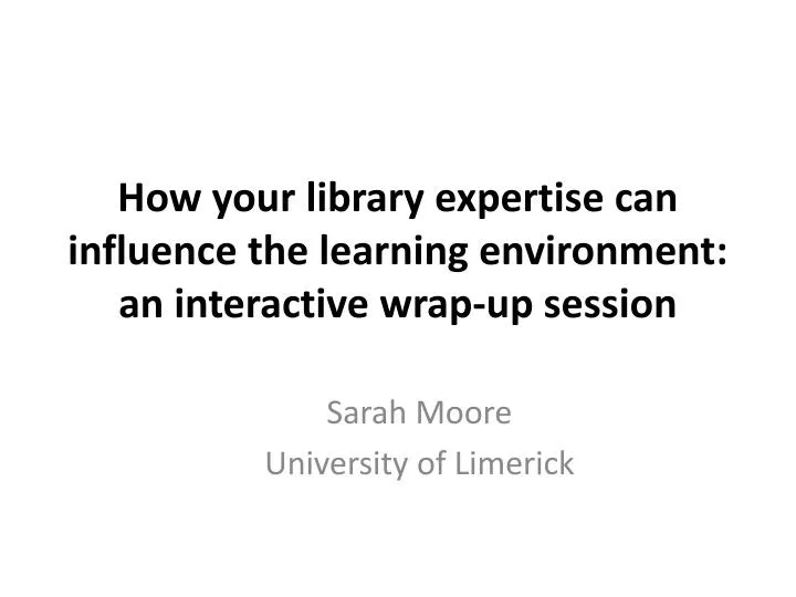 how your library expertise can influence the learning environment an interactive wrap up session