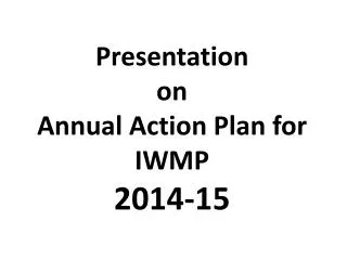 Presentation on Annual Action Plan for IWMP 2014-15