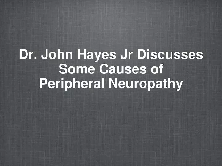 dr john hayes jr discusses some causes of peripheral neuropathy